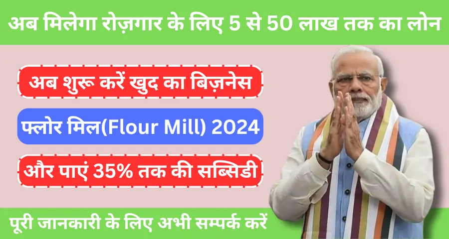फ्लोर मिल(Flour Mill) 2024: आटा मिल खोलने के लिए 5 लाख से 50 लाख तक का लोन, 35% सब्सिडी के साथ आवेदन करें
